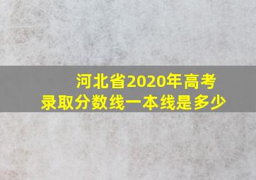 河北省2020年高考录取分数线一本线是多少