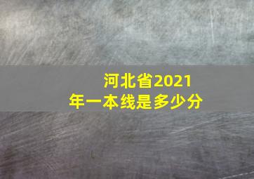 河北省2021年一本线是多少分