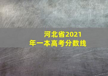 河北省2021年一本高考分数线