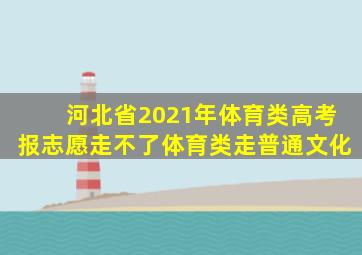 河北省2021年体育类高考报志愿走不了体育类走普通文化