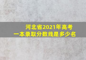 河北省2021年高考一本录取分数线是多少名