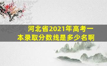 河北省2021年高考一本录取分数线是多少名啊