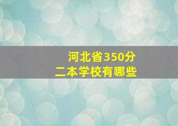 河北省350分二本学校有哪些