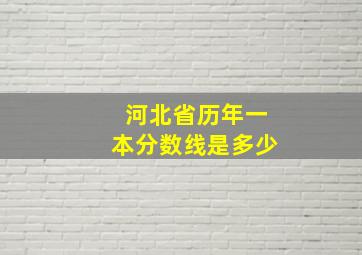 河北省历年一本分数线是多少