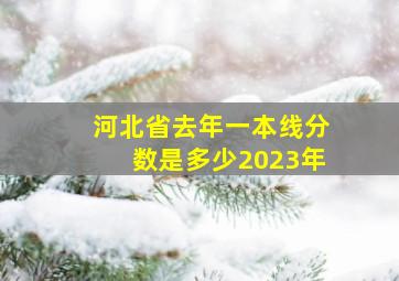 河北省去年一本线分数是多少2023年