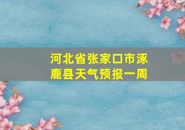 河北省张家口市涿鹿县天气预报一周