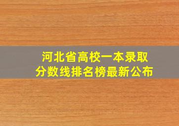 河北省高校一本录取分数线排名榜最新公布