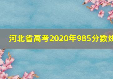 河北省高考2020年985分数线