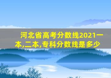 河北省高考分数线2021一本,二本,专科分数线是多少