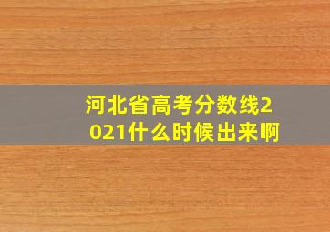 河北省高考分数线2021什么时候出来啊