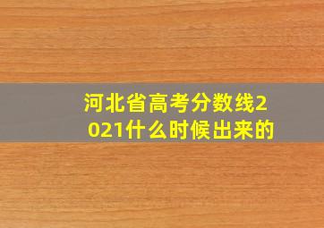 河北省高考分数线2021什么时候出来的