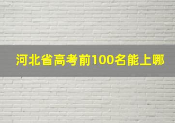 河北省高考前100名能上哪