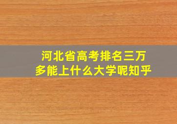 河北省高考排名三万多能上什么大学呢知乎