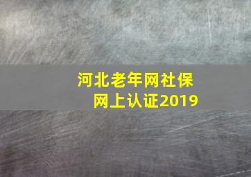 河北老年网社保网上认证2019