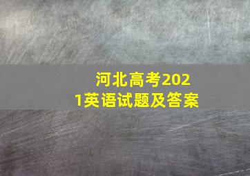 河北高考2021英语试题及答案