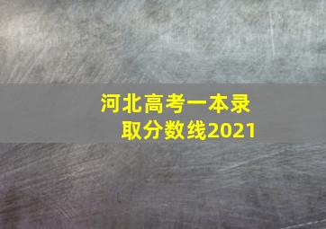 河北高考一本录取分数线2021