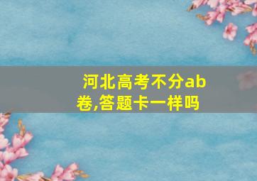 河北高考不分ab卷,答题卡一样吗