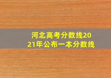 河北高考分数线2021年公布一本分数线