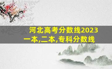 河北高考分数线2023一本,二本,专科分数线