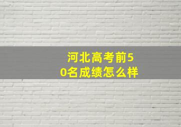 河北高考前50名成绩怎么样