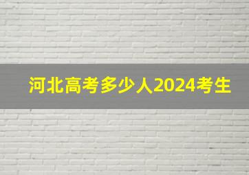 河北高考多少人2024考生