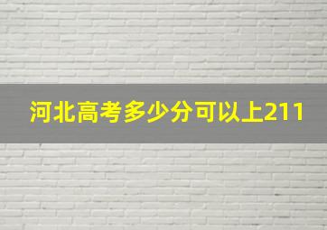 河北高考多少分可以上211