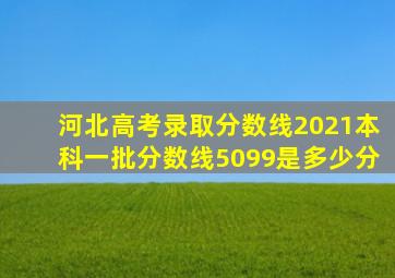 河北高考录取分数线2021本科一批分数线5099是多少分