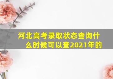 河北高考录取状态查询什么时候可以查2021年的