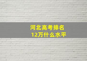 河北高考排名12万什么水平