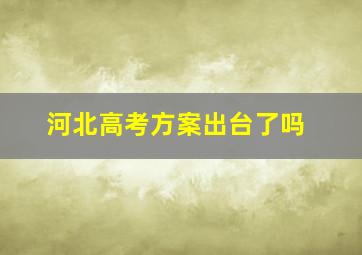 河北高考方案出台了吗