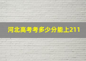 河北高考考多少分能上211