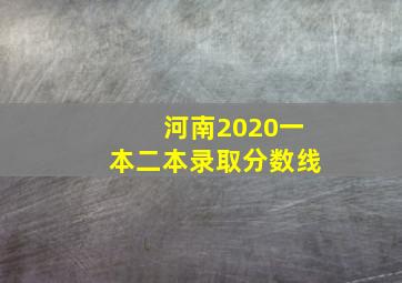 河南2020一本二本录取分数线