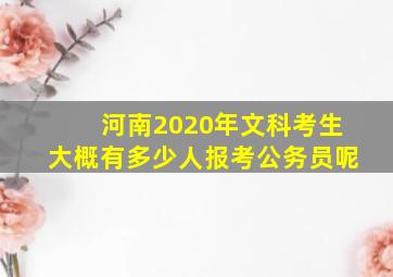 河南2020年文科考生大概有多少人报考公务员呢