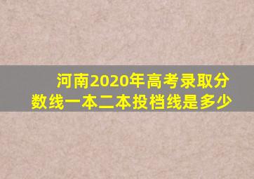 河南2020年高考录取分数线一本二本投档线是多少