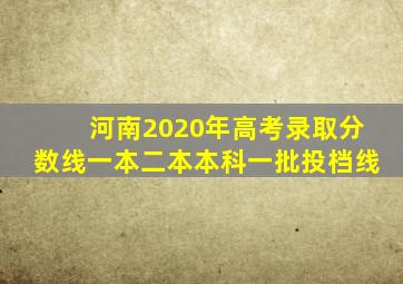 河南2020年高考录取分数线一本二本本科一批投档线