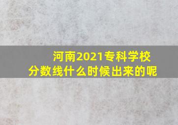 河南2021专科学校分数线什么时候出来的呢