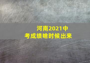 河南2021中考成绩啥时候出来