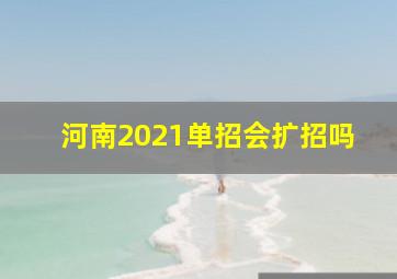 河南2021单招会扩招吗