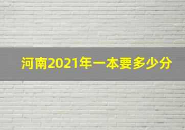 河南2021年一本要多少分