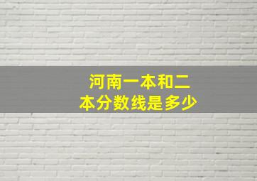 河南一本和二本分数线是多少