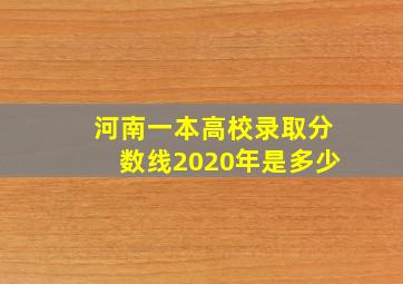 河南一本高校录取分数线2020年是多少