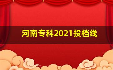 河南专科2021投档线