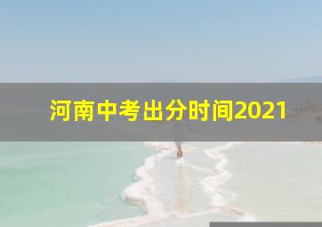 河南中考出分时间2021