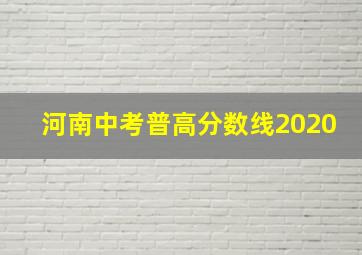 河南中考普高分数线2020