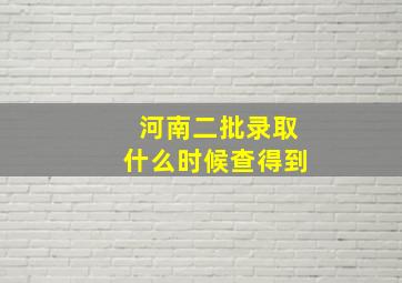 河南二批录取什么时候查得到