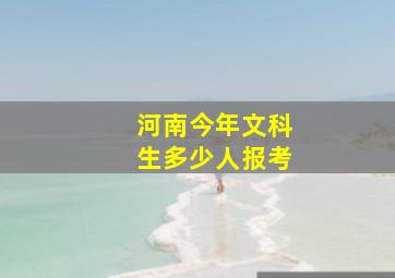 河南今年文科生多少人报考