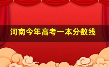 河南今年高考一本分数线