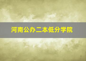 河南公办二本低分学院