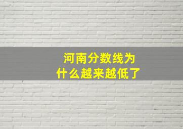 河南分数线为什么越来越低了