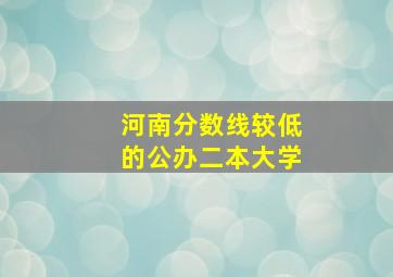 河南分数线较低的公办二本大学